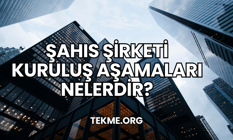 Şahıs Şirketi Kuruluş Aşamaları Nelerdir?