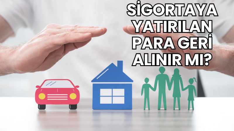 Sigortaya Yatırılan Para Geri Alınır mı?