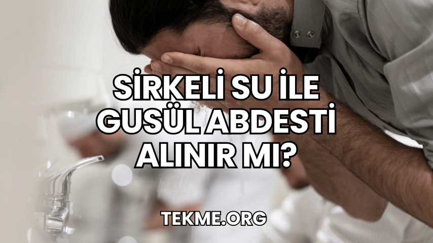 Sirkeli Su ile Gusül Abdesti Alınır mı?