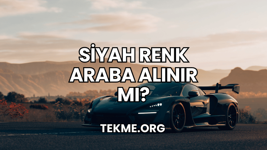 Siyah Renk Araba Alınır mı?