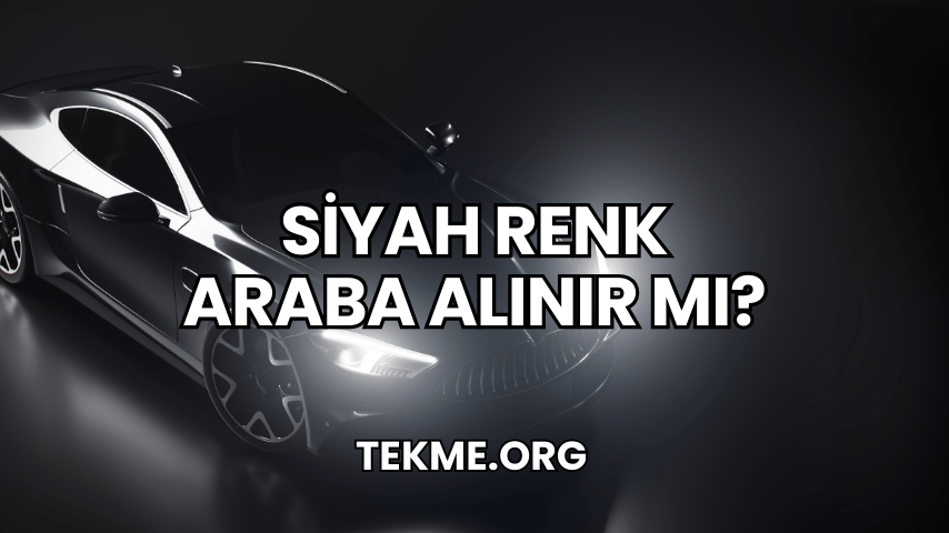 Siyah Renk Araba Alınır mı?