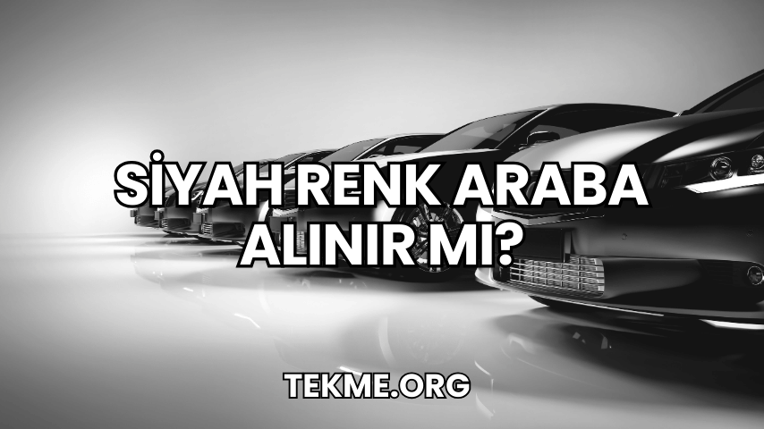 Siyah Renk Araba Alınır mı?