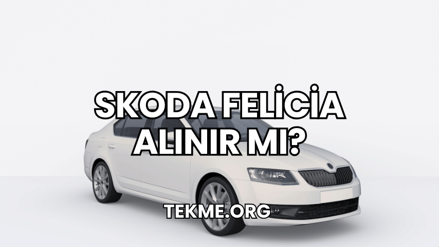 Skoda Felicia Alınır Mı?