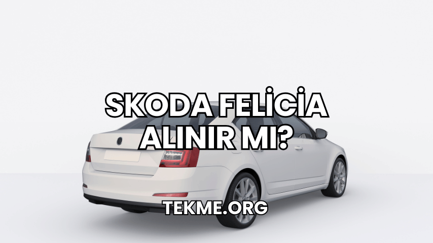 Skoda Felicia Alınır Mı?