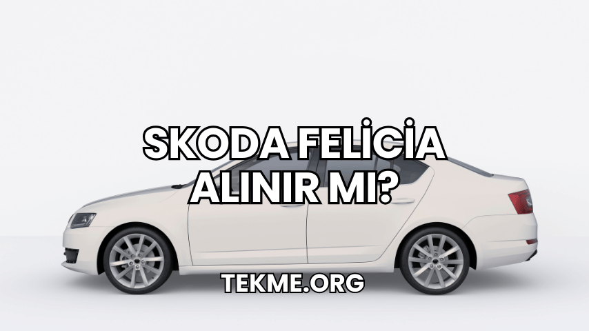 Skoda Felicia Alınır Mı?