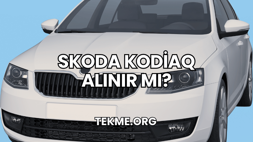 Skoda Kodiaq Alınır Mı?