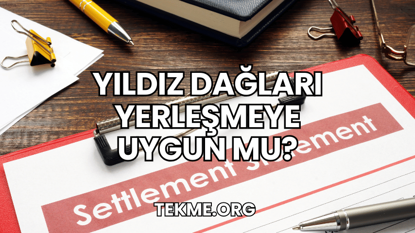 Yıldız Dağları Yerleşmeye Uygun mu?