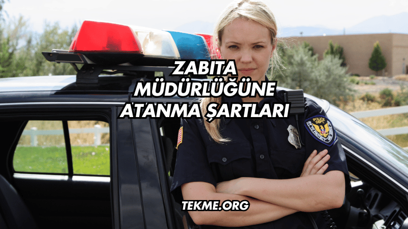 Zabıta Müdürlüğüne Atanma Şartları