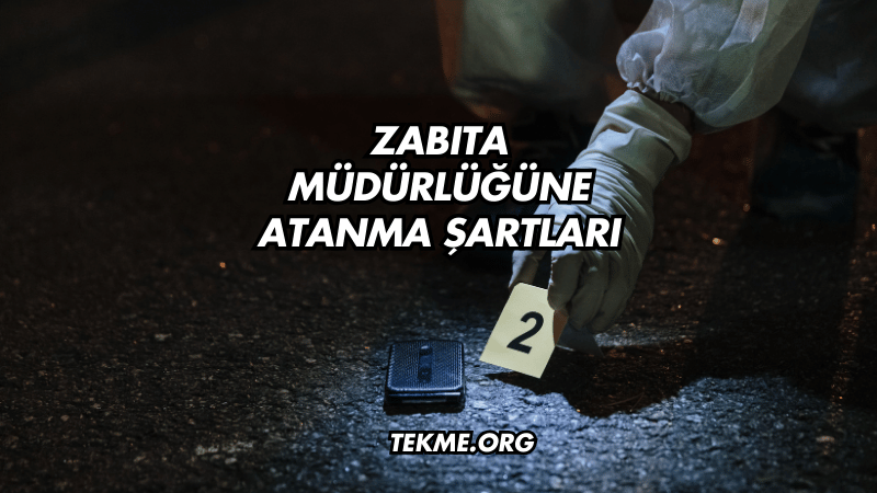 Zabıta Müdürlüğüne Atanma Şartları