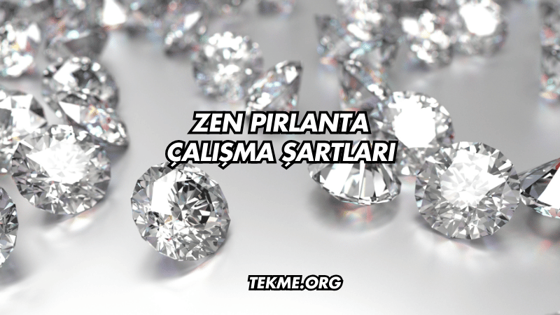 Zen Pırlanta Çalışma Şartları