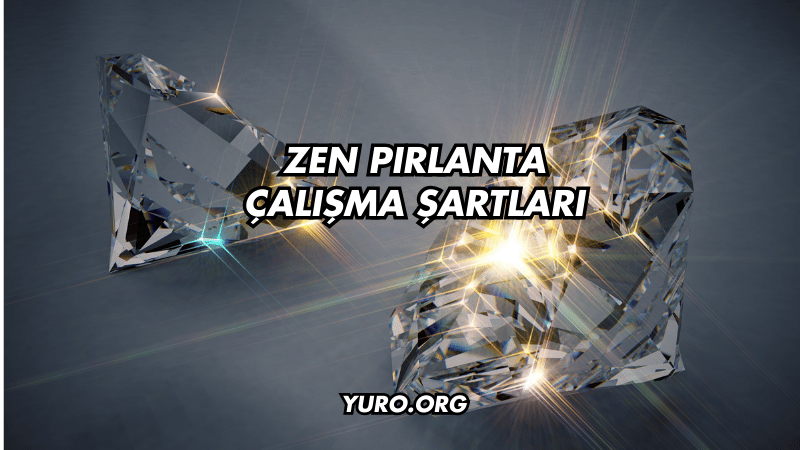 Zen Pırlanta Çalışma Şartları