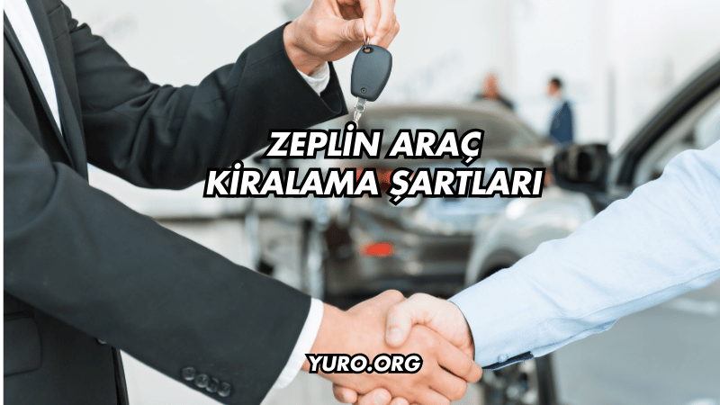 Zeplin Araç Kiralama Şartları