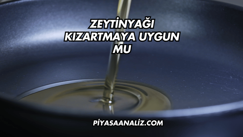 Zeytinyağı Kızartmaya Uygun mu