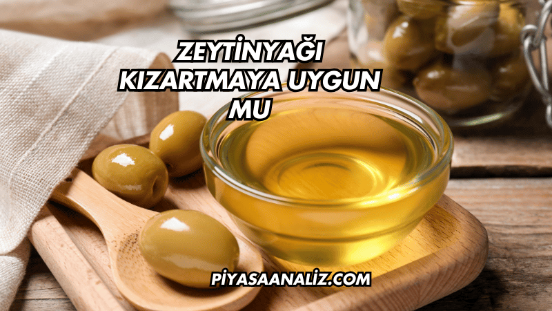 Zeytinyağı Kızartmaya Uygun mu