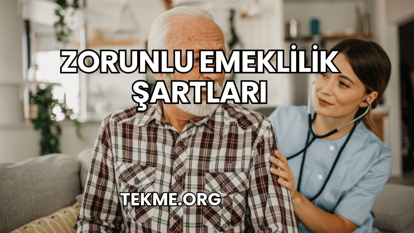 Zorunlu Emeklilik Şartları