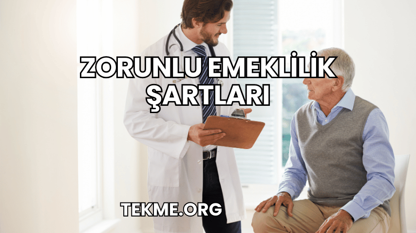 Zorunlu Emeklilik Şartları