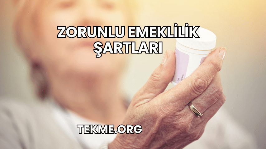 Zorunlu Emeklilik Şartları