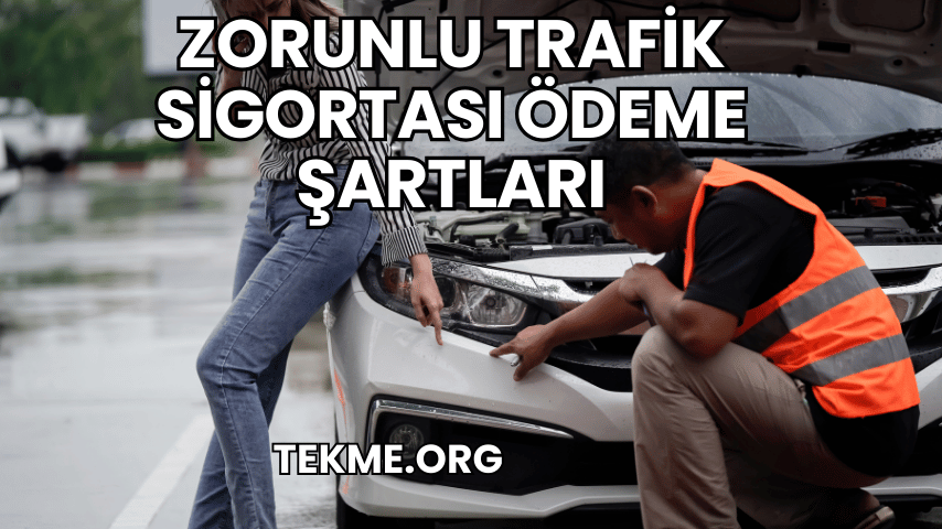 Zorunlu Trafik Sigortası Ödeme Şartları