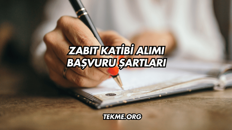 Zabıt Katibi Alımı Başvuru Şartları Nelerdir?