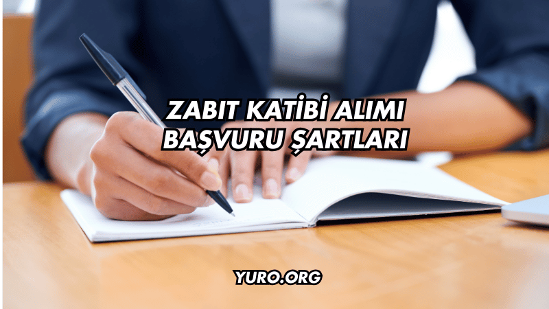 Zabıt Katibi Alımı Başvuru Şartları Nelerdir?