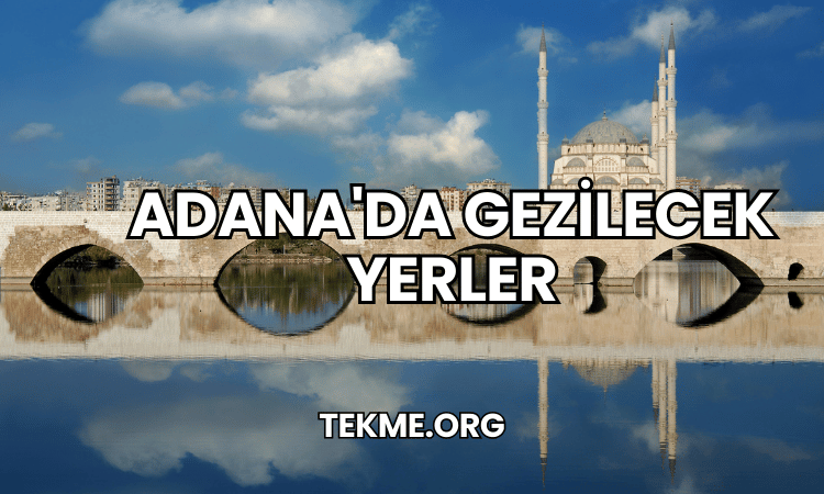 Adana'da Gezilecek Yerler