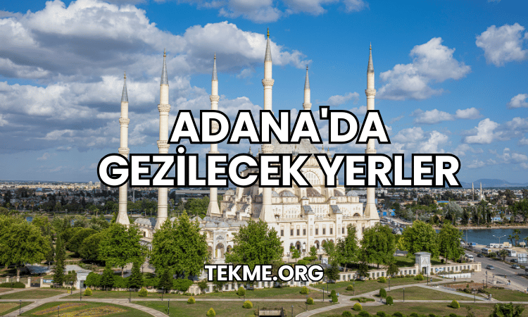 Adana'da Gezilecek Yerler