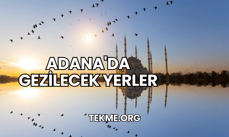 Adana'da Gezilecek Yerler