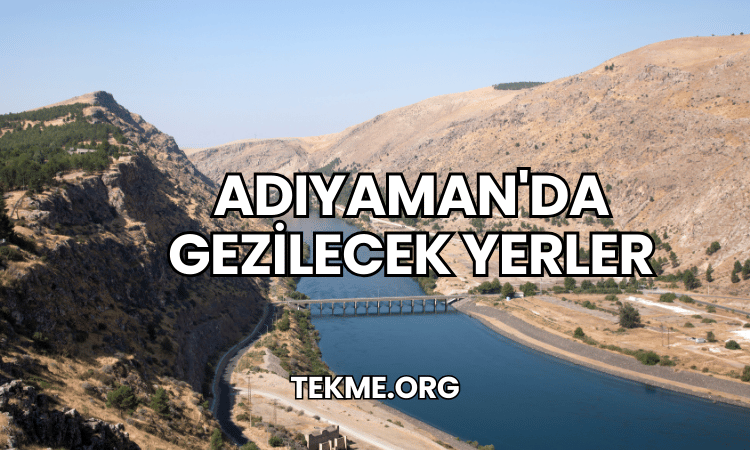 Adıyaman'da Gezilecek Yerler