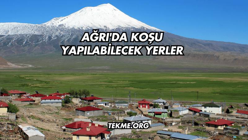 Ağrı'da Koşu Yapılabilecek Yerler