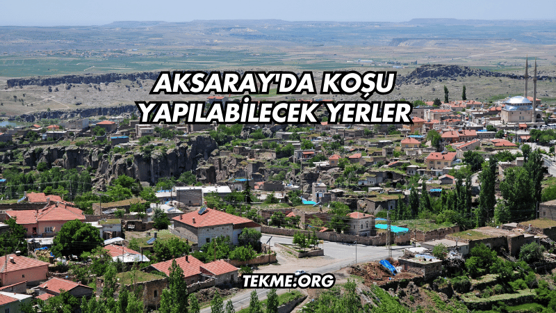 Aksaray'da Koşu Yapılabilecek Yerler