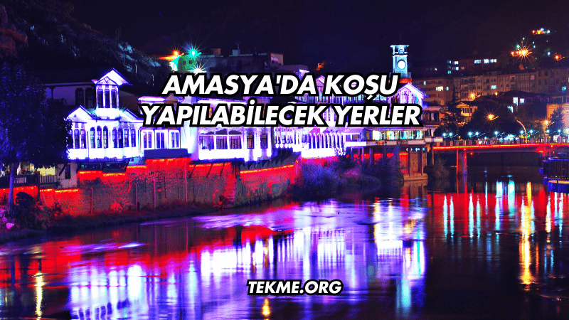 Amasya'da Koşu Yapılabilecek Yerler