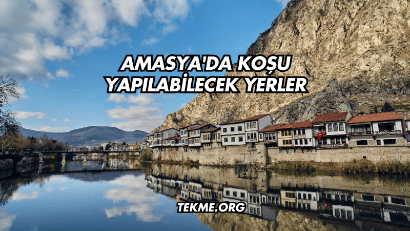 Amasya'da Koşu Yapılabilecek Yerler