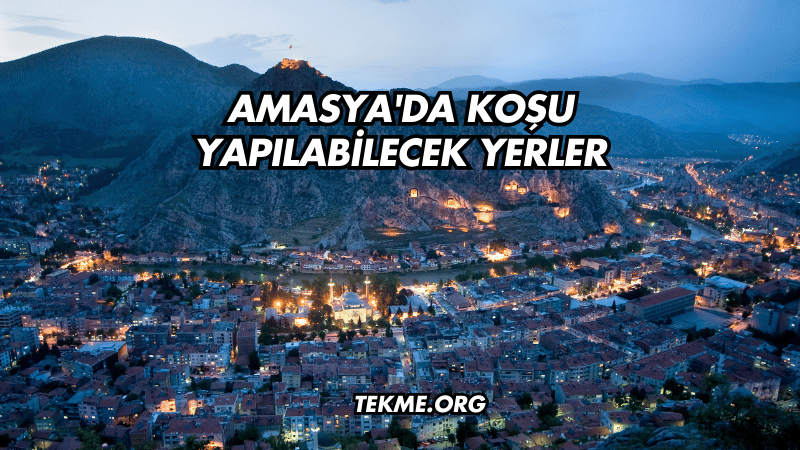 Amasya'da Koşu Yapılabilecek Yerler