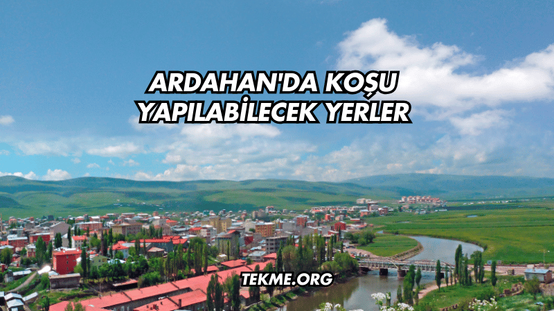 Ardahan'da Koşu Yapılabilecek Yerler