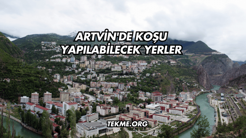 Artvin'de Koşu Yapılabilecek Yerler