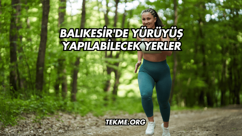 Balıkesir'de Yürüyüş Yapılabilecek Yerler