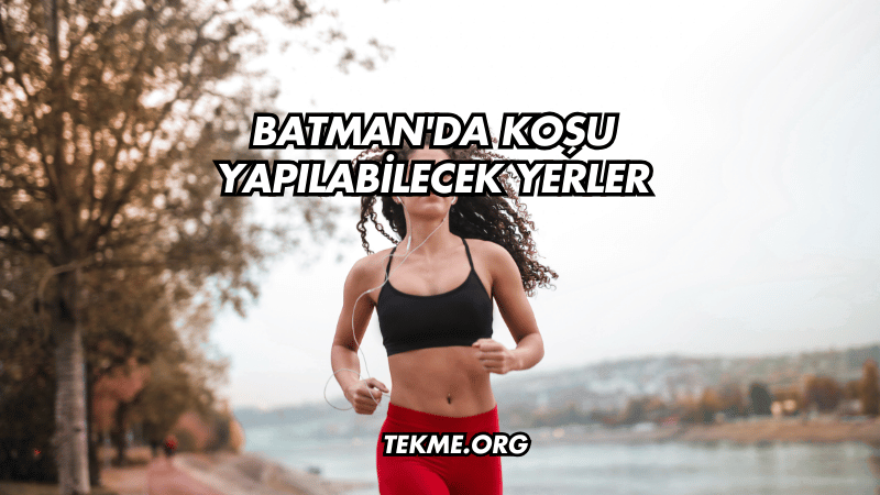 Batman'da Koşu Yapılabilecek Yerler