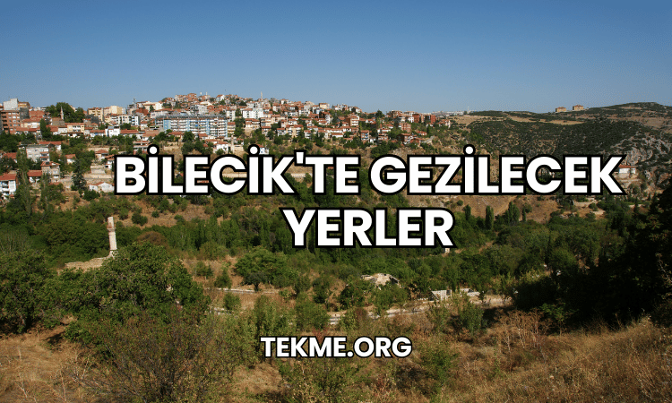 Bilecik'te Gezilecek Yerler