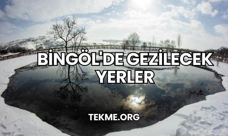 Bingöl'de Gezilecek Yerler