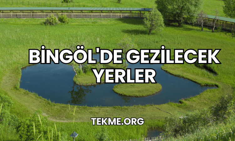 Bingöl'de Gezilecek Yerler