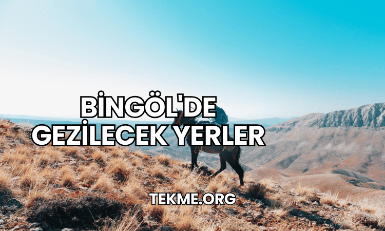 Bingöl'de Gezilecek Yerler