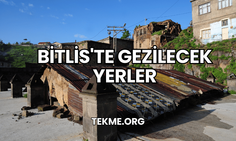 Bitlis'te Gezilecek Yerler