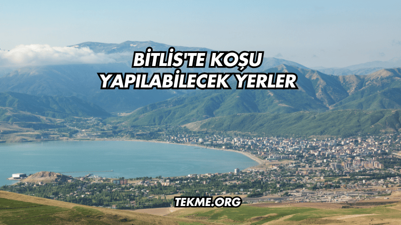 Bitlis'te Koşu Yapılabilecek Yerler