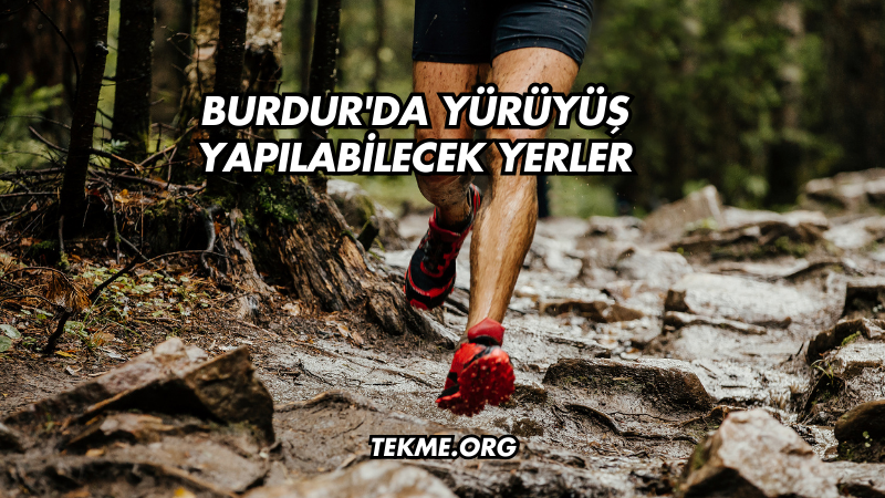 Burdur'da Yürüyüş Yapılabilecek Yerler