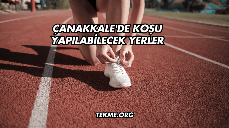 Çanakkale'de Koşu Yapılabilecek Yerler