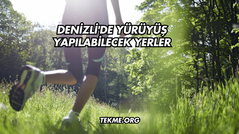 Denizli'de Yürüyüş Yapılabilecek Yerler