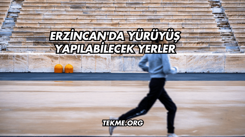 Erzincan'da Yürüyüş Yapılabilecek Yerler