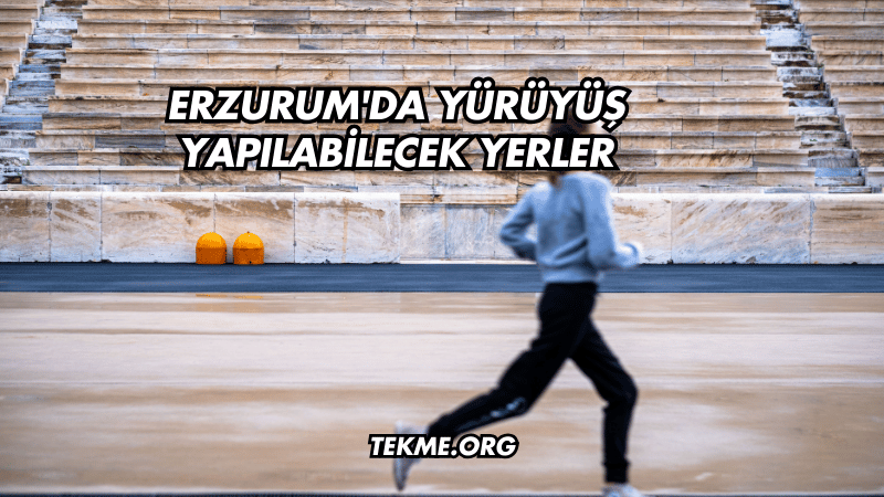 Erzurum'da Yürüyüş Yapılabilecek Yerler