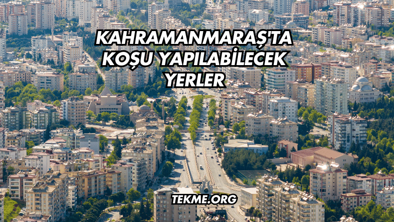 Kahramanmaraş'ta Koşu Yapılabilecek Yerler