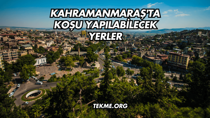 Kahramanmaraş'ta Koşu Yapılabilecek Yerler